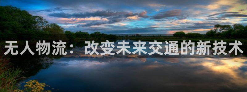 豪门国际预测：无人物流：改变未来交通