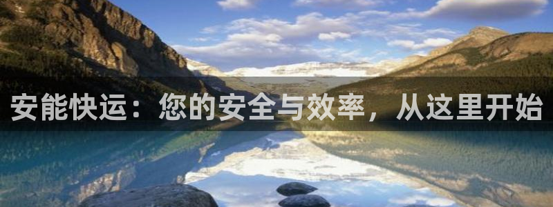 豪门国际分分压单双技巧：安能快运：您的安全与效率，从这里开始