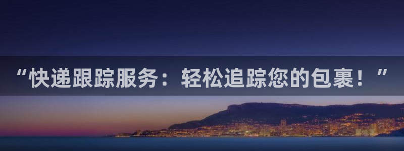 豪门国际怎么下载：“快递跟踪服务：轻